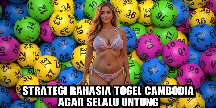 Strategi Rahasia Togel Cambodia Agar Selalu Untung
