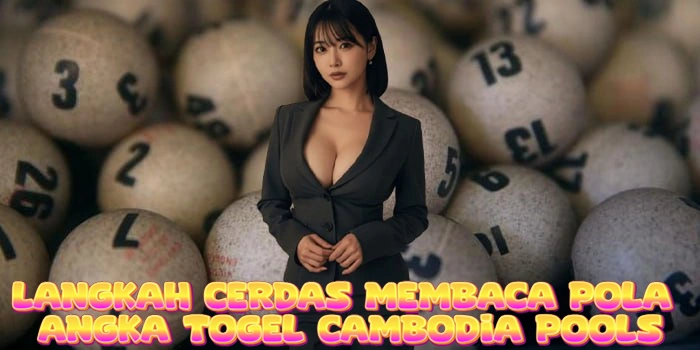 Langkah Cerdas Membaca Pola Angka Togel Cambodia Pools