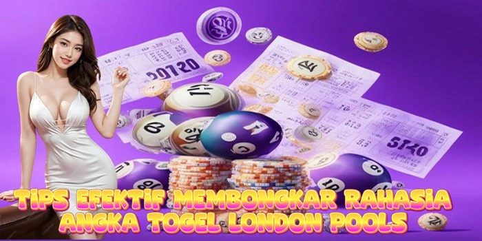 Tips Efektif Membongkar Rahasia Angka Togel London Pools